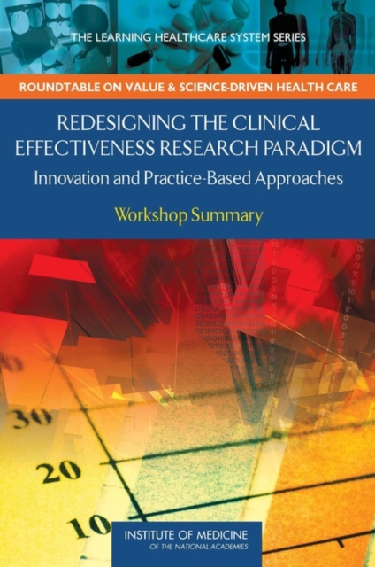 Redesigning the Clinical Effectiveness Research Paradigm : Innovation and Practice-Based Approaches: Workshop Summary, Paperback / softback Book
