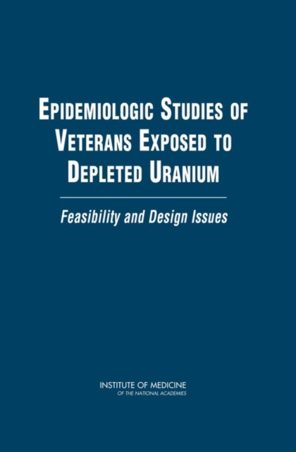 Epidemiologic Studies of Veterans Exposed to Depleted Uranium : Feasibility and Design Issues, PDF eBook