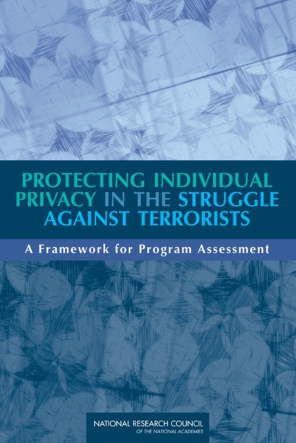 Protecting Individual Privacy in the Struggle Against Terrorists : A Framework for Program Assessment, Paperback / softback Book