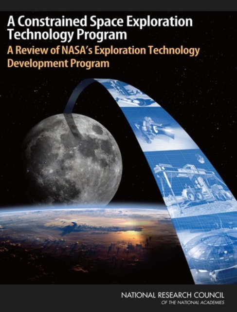 A Constrained Space Exploration Technology Program : A Review of NASA's Exploration Technology Development Program, PDF eBook