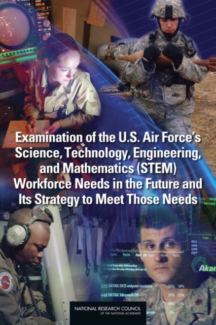 Examination of the U.S. Air Force's Science, Technology, Engineering, and Mathematics (STEM) Workforce Needs in the Future and Its Strategy to Meet Those Needs, Paperback / softback Book