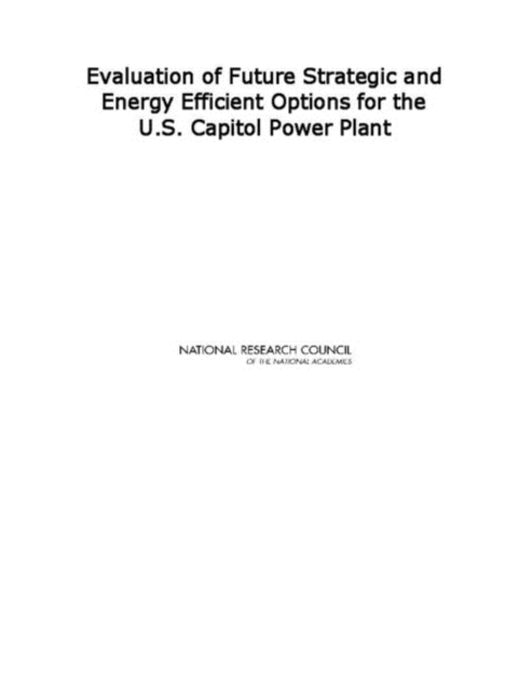 Evaluation of Future Strategic and Energy Efficient Options for the U.S. Capitol Power Plant, Paperback / softback Book