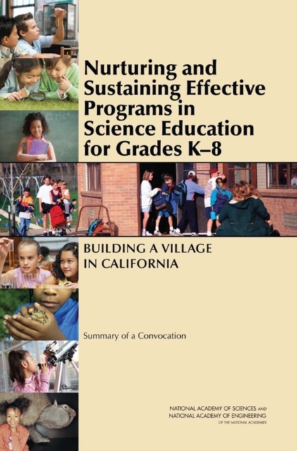 Nurturing and Sustaining Effective Programs in Science Education for Grades K-8 : Building a Village in California: Summary of a Convocation, Paperback / softback Book