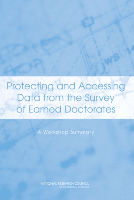 Protecting and Accessing Data from the Survey of Earned Doctorates : A Workshop Summary, Paperback / softback Book