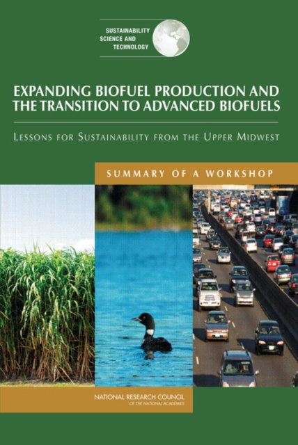 Expanding Biofuel Production and the Transition to Advanced Biofuels : Lessons for Sustainability from the Upper Midwest: Summary of a Workshop, Paperback / softback Book