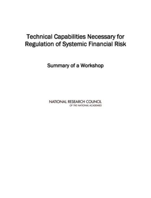 Technical Capabilities Necessary for Regulation of Systemic Financial Risk : Summary of a Workshop, Paperback / softback Book