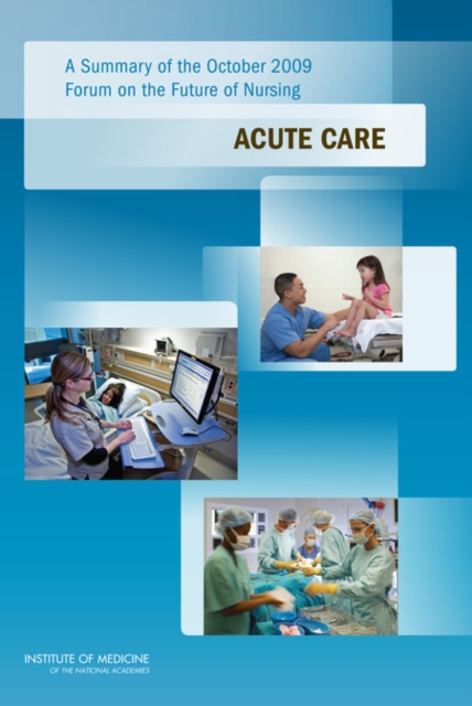 A Summary of the October 2009 Forum on the Future of Nursing : Acute Care, Paperback / softback Book