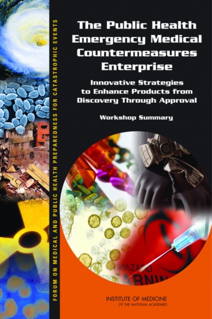 The Public Health Emergency Medical Countermeasures Enterprise : Innovative Strategies to Enhance Products from Discovery Through Approval: Workshop Summary, Paperback / softback Book