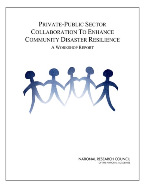 Private-Public Sector Collaboration to Enhance Community Disaster Resilience : A Workshop Report, Paperback / softback Book