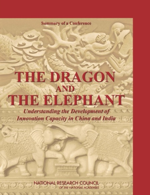 The Dragon and the Elephant : Understanding the Development of Innovation Capacity in China and India: Summary of a Conference, PDF eBook