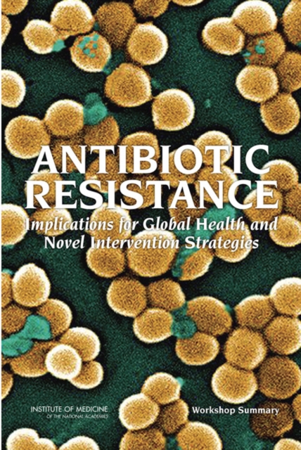 Antibiotic Resistance : Implications for Global Health and Novel Intervention Strategies: Workshop Summary, PDF eBook
