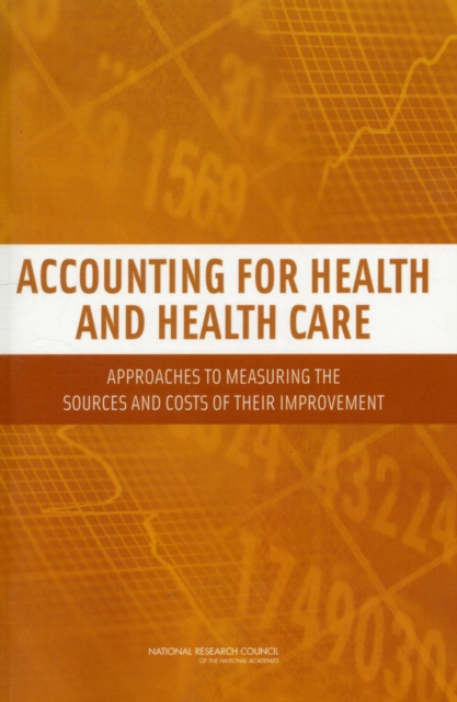 Accounting for Health and Health Care : Approaches to Measuring the Sources and Costs of Their Improvement, Paperback / softback Book