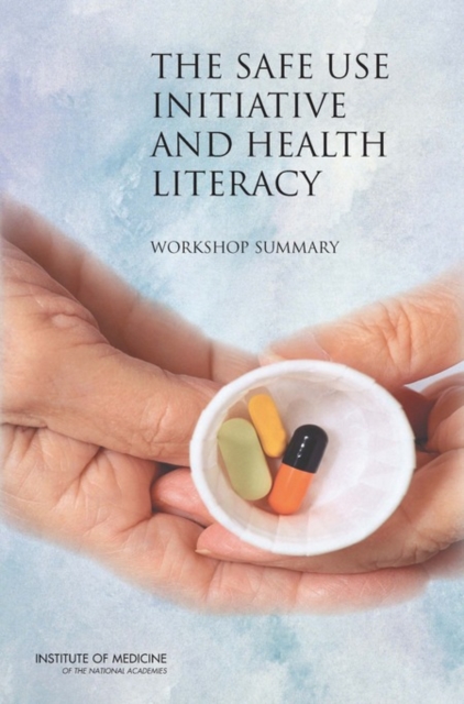 The Safe Use Initiative and Health Literacy : Workshop Summary, PDF eBook