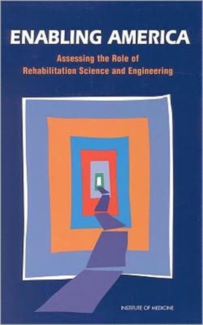 Enabling America : Assessing the Role of Rehabilitation Science and Engineering, Paperback / softback Book