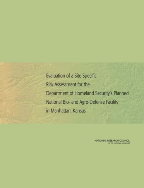 Evaluation of a Site-Specific Risk Assessment for the Department of Homeland Security's Planned National Bio- and Agro-Defense Facility in Manhattan, Kansas, Paperback / softback Book