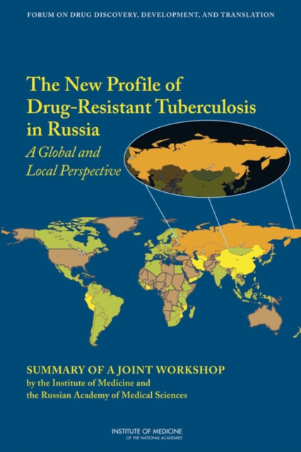 The New Profile of Drug-Resistant Tuberculosis in Russia : A Global and Local Perspective: Summary of a Joint Workshop by the Institute of Medicine and the Russian Academy of Medical Science, Paperback / softback Book