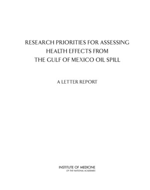 Research Priorities for Assessing Health Effects from the Gulf of Mexico Oil Spill : A Letter Report, Paperback / softback Book