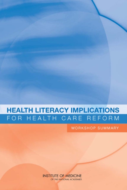 Health Literacy Implications for Health Care Reform : Workshop Summary, Paperback / softback Book