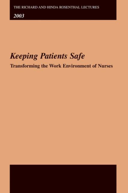 The Richard and Hinda Rosenthal Lectures 2003 : Keeping Patients Safe -- Transforming the Work Environment of Nurses, EPUB eBook