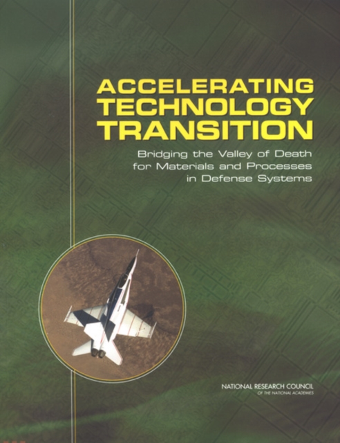 Accelerating Technology Transition : Bridging the Valley of Death for Materials and Processes in Defense Systems, EPUB eBook