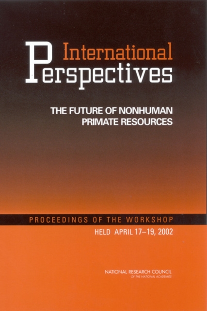 International Perspectives : The Future of Nonhuman Primate Resources: Proceedings of the Workshop Held April 17-19, 2002, EPUB eBook