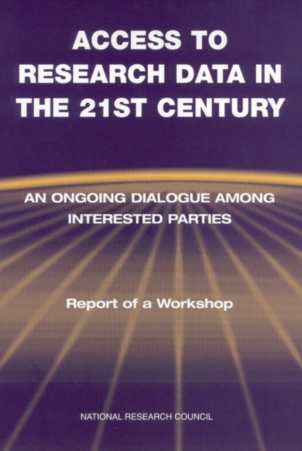 Access to Research Data in the 21st Century : An Ongoing Dialogue Among Interested Parties: Report of a Workshop, EPUB eBook