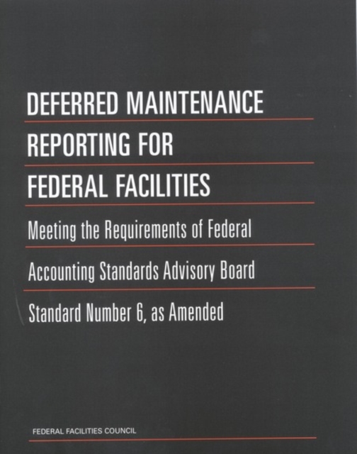 Deferred Maintenance Reporting for Federal Facilities : Meeting the Requirements of Federal Accounting Standards Advisory Board Standard Number 6, as Amended, EPUB eBook
