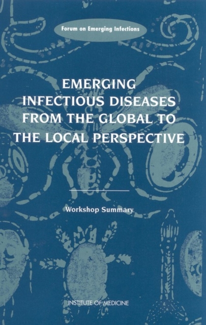 Emerging Infectious Diseases from the Global to the Local Perspective : A Summary of a Workshop of the Forum on Emerging Infections, EPUB eBook