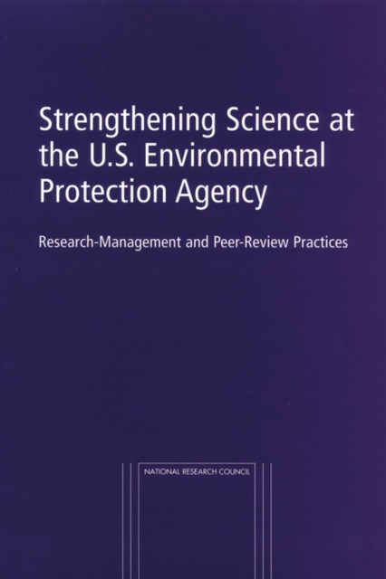 Strengthening Science at the U.S. Environmental Protection Agency : Research-Management and Peer-Review Practices, EPUB eBook