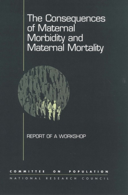 The Consequences of Maternal Morbidity and Maternal Mortality : Report of a Workshop, EPUB eBook