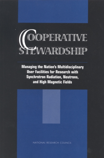 Cooperative Stewardship : Managing the Nation's Multidisciplinary User Facilities for Research with Synchrotron Radiation, Neutrons, and High Magnetic Fields, EPUB eBook