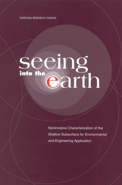 Seeing into the Earth : Noninvasive Characterization of the Shallow Subsurface for Environmental and Engineering Applications, EPUB eBook