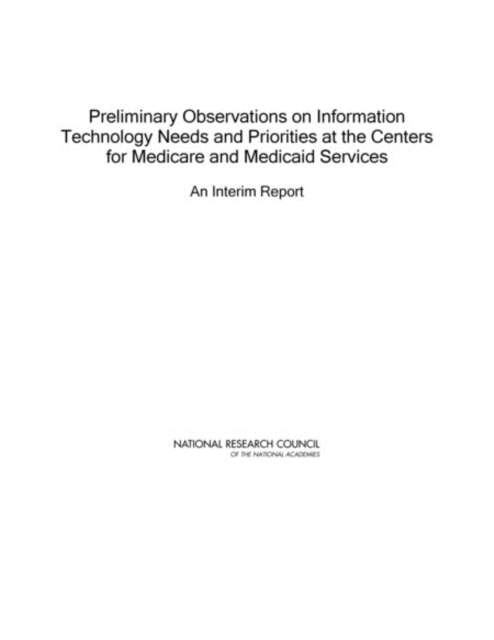 Preliminary Observations on Information Technology Needs and Priorities at the Centers for Medicare and Medicaid Services : An Interim Report, Paperback / softback Book