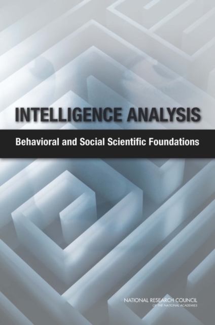 Intelligence Analysis : Behavioral and Social Scientific Foundations, Paperback / softback Book