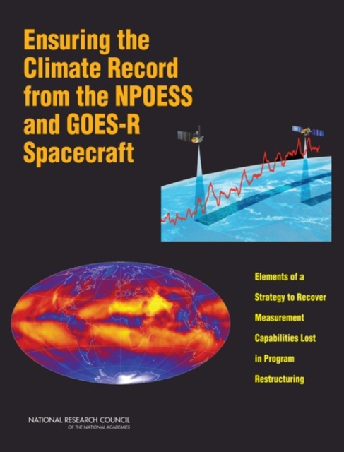 Ensuring the Climate Record from the NPOESS and GOES-R Spacecraft : Elements of a Strategy to Recover Measurement Capabilities Lost in Program Restructuring, EPUB eBook