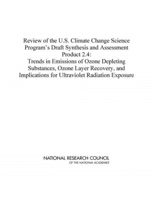 Review of the U.S. Climate Change Science Program's Draft Synthesis and Assessment Product 2.4 : Trends in Emissions of Ozone Depleting Substances, Ozone Layer Recovery, and Implications for Ultraviol, EPUB eBook