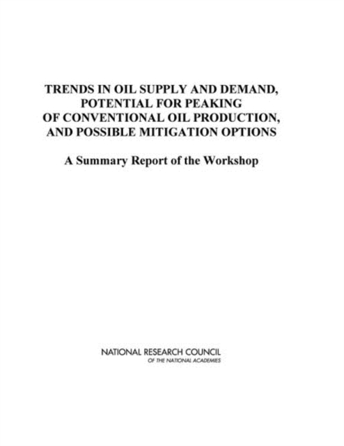 Trends in Oil Supply and Demand, the Potential for Peaking of Conventional Oil Production, and Possible Mitigation Options : A Summary Report of the Workshop, EPUB eBook