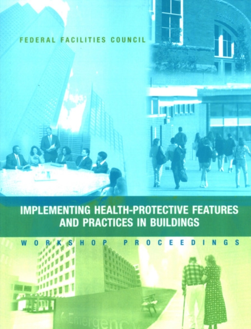 Implementing Health-Protective Features and Practices in Buildings : Workshop Proceedings: Federal Facilities Council Technical Report #148, EPUB eBook