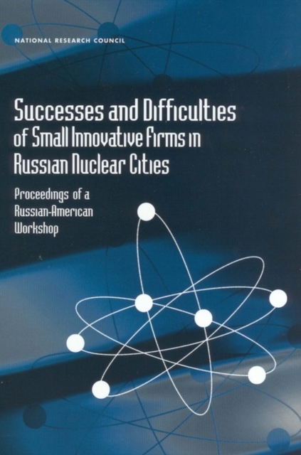 Successes and Difficulties of Small Innovative Firms in Russian Nuclear Cities : Proceedings of a Russian-American Workshop, EPUB eBook