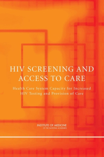 HIV Screening and Access to Care : Health Care System Capacity for Increased HIV Testing and Provision of Care, Paperback / softback Book