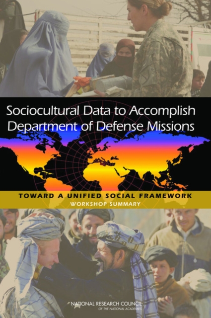 Sociocultural Data to Accomplish Department of Defense Missions : Toward a Unified Social Framework: Workshop Summary, Paperback / softback Book