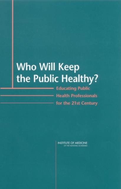 Who Will Keep the Public Healthy? : Educating Public Health Professionals for the 21st Century, EPUB eBook