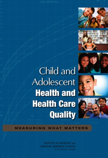 Child and Adolescent Health and Health Care Quality : Measuring What Matters, Paperback / softback Book
