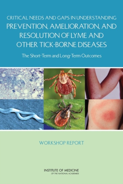 Critical Needs and Gaps in Understanding Prevention, Amelioration, and Resolution of Lyme and Other Tick-Borne Diseases : The Short-Term and Long-Term Outcomes: Workshop Report, PDF eBook