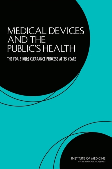 Medical Devices and the Public's Health : The FDA 510(k) Clearance Process at 35 Years, Paperback / softback Book