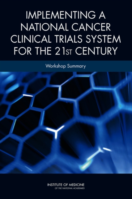 Implementing a National Cancer Clinical Trials System for the 21st Century : Workshop Summary, Paperback / softback Book