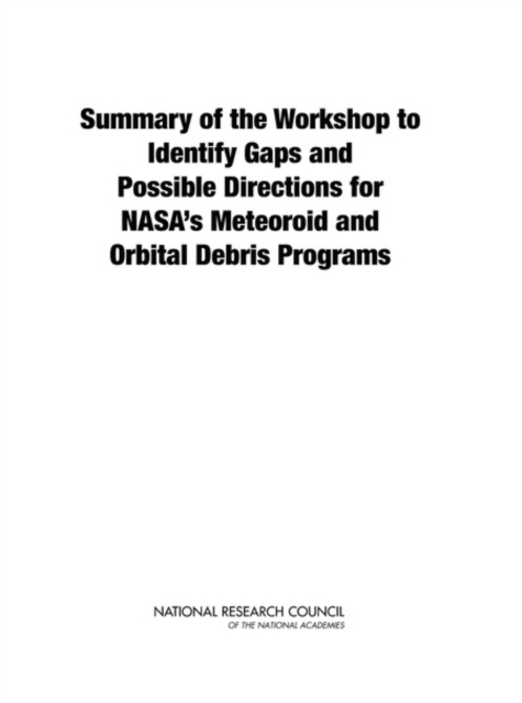 Summary of the Workshop to Identify Gaps and Possible Directions for NASA's Meteoroid and Orbital Debris Programs, Paperback / softback Book