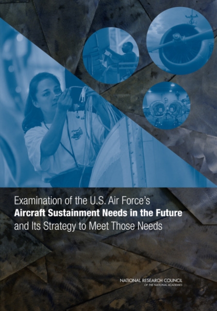 Examination of the U.S. Air Force's Aircraft Sustainment Needs in the Future and Its Strategy to Meet Those Needs, Paperback / softback Book