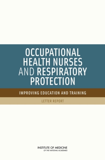 Occupational Health Nurses and Respiratory Protection : Improving Education and Training: Letter Report, Paperback / softback Book