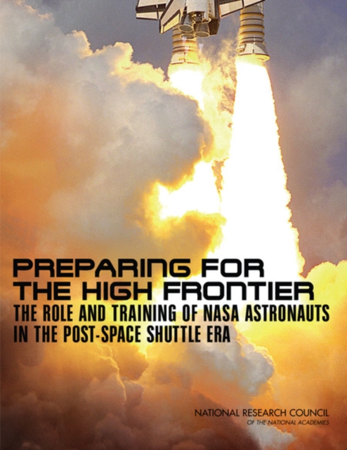 Preparing for the High Frontier : The Role and Training of NASA Astronauts in the Post-Space Shuttle Era, Paperback / softback Book